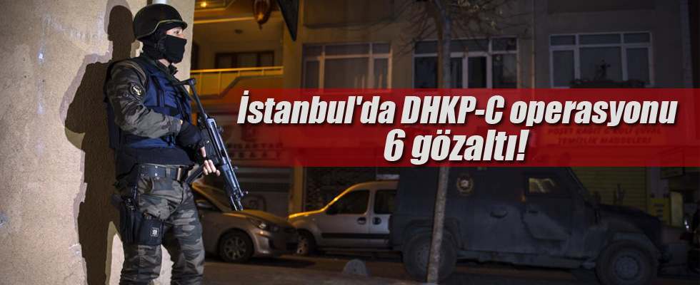 İstanbul'da DHKP-C operasyonu: 6 gözaltı