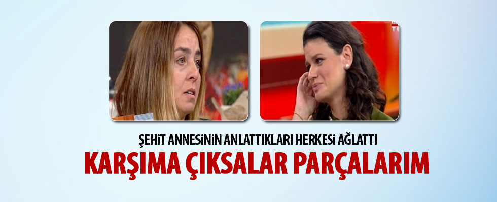 Şehit annesi herkesi ağlattı