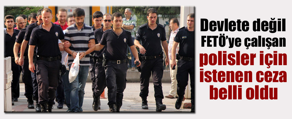 FETÖ'cü polisler için istenen ceza belli oldu