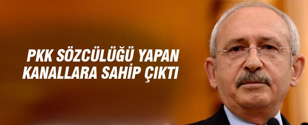 Kılıçdaroğlu, PKK sözcülüğü yapan kanallara sahip çıktı