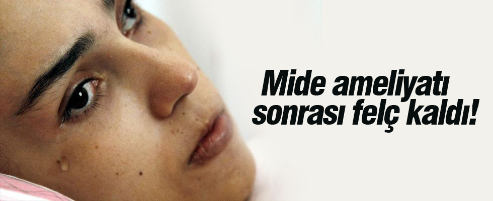 Mide ameliyatı sonrası felç kaldı