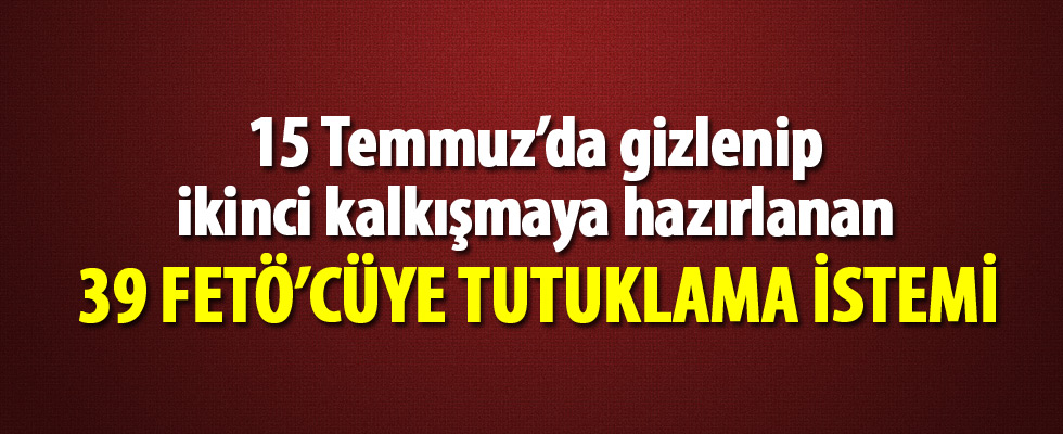 'Kripto' 39 FETÖ'cü hakkında tutuklama istemi