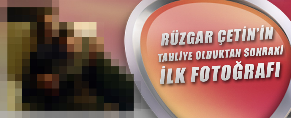 Rüzgar Çetin'in tahliye olduktan sonraki ilk fotoğrafı