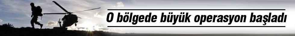 Asker büyük operasyonu başlattı