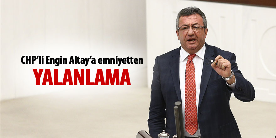 Emniyet'ten CHP'li Engin Altay’ın iddialarına yalanlama