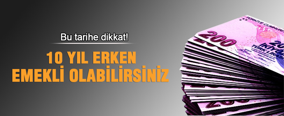 10 yıl erken emekli olabilirsiniz