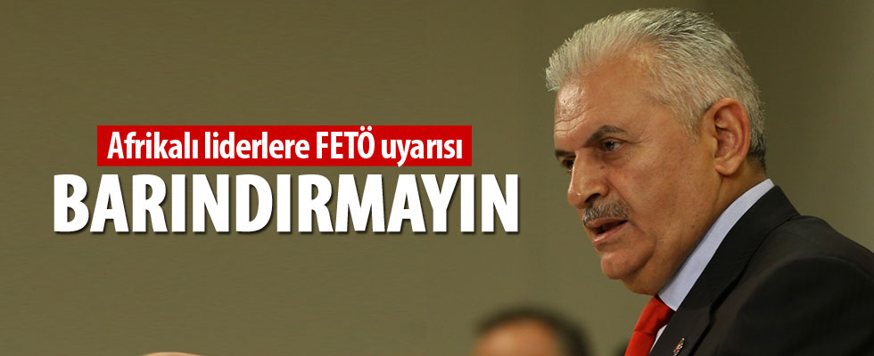 Başbakan Yıldırım'dan Afrikalı liderlere FETÖ uyarısı