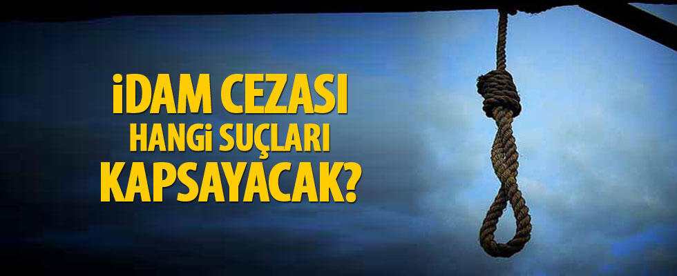 İdam cezası bu üç suçu kapsayacak