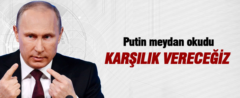 Putin meydan okudu: Karşılık vereceğiz!