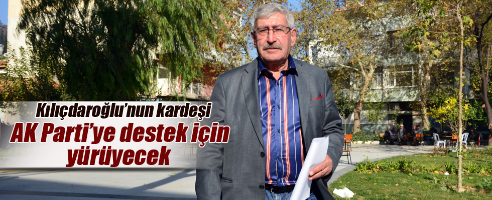 Kılıçdaroğlu'nun kardeşi AK Parti'ye destek için yürüyecek
