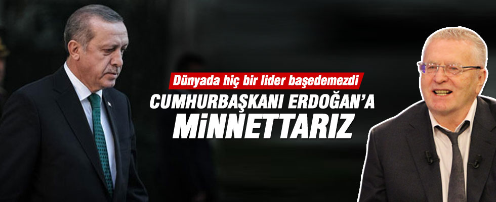 Jirinovski: Erdoğan'a minnettarız