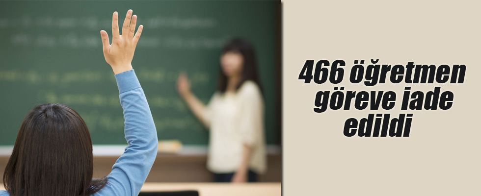 466 öğretmen göreve iade edildi