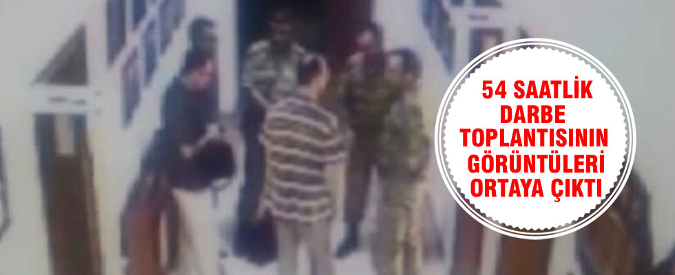 54 saatlik darbe toplantısının görüntüleri ortaya çıktı