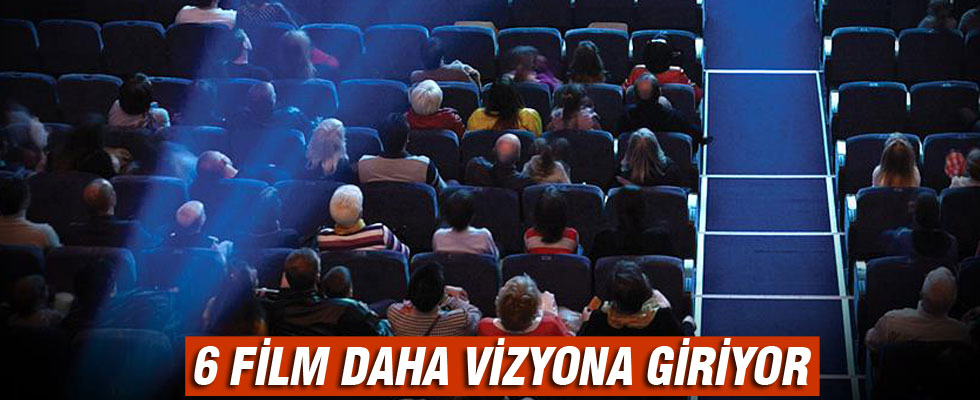 6 film daha vizyona giriyor