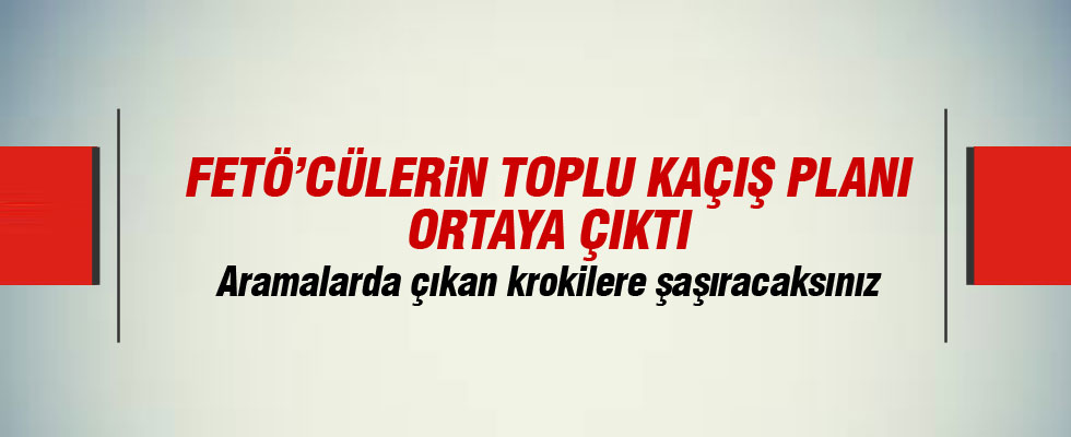 FETÖ'cülerin toplu kaçış planı