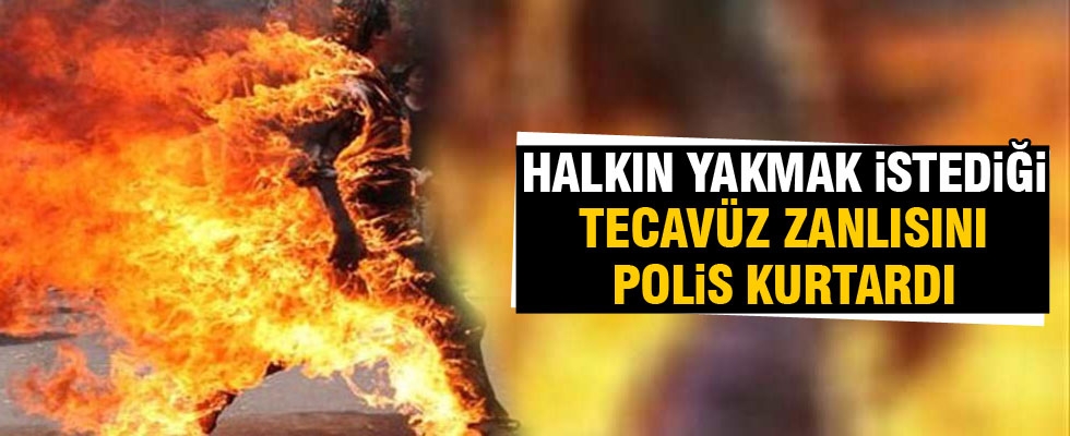 Tecavüz zanlısını yanmaktan polis kurtardı