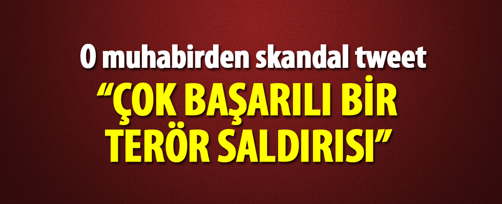 O muhabirden skandal tweet: Çok başarılı bir terör saldırısı