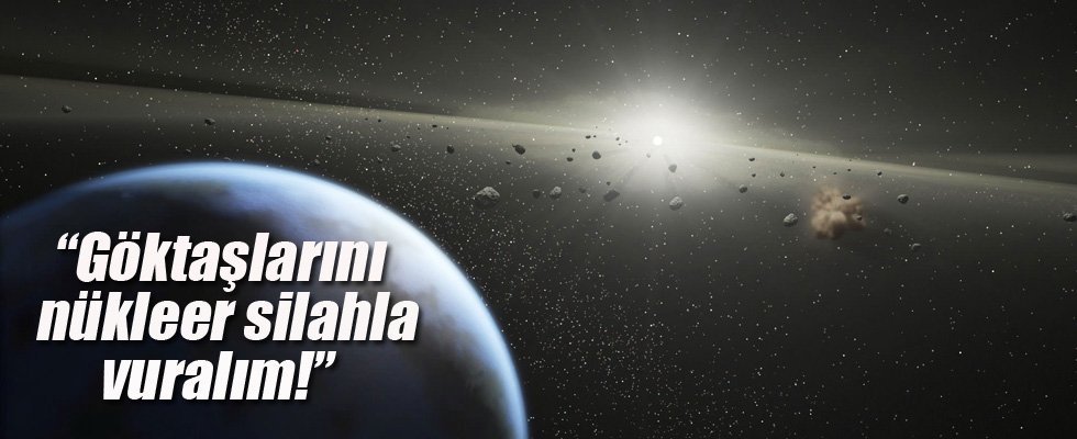 Göktaşlarını nükleer silahla vurma önerisi