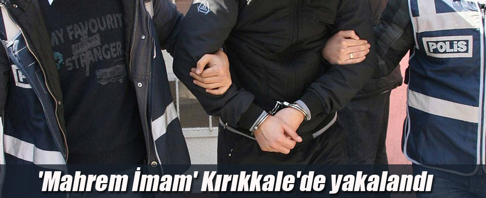 'Mahrem İmam' Kırıkkale'de yakalandı