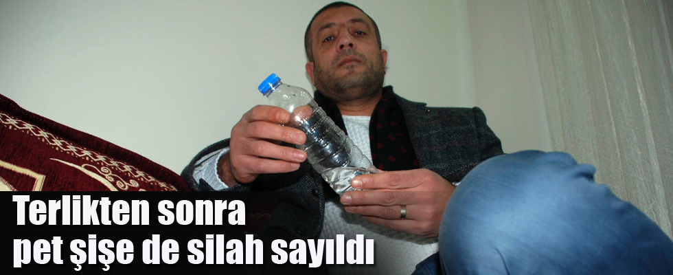 Terlikten sonra pet şişe de silah sayıldı