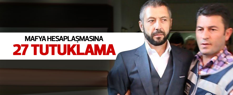 Mafya hesaplaşmasına 27 tutuklama