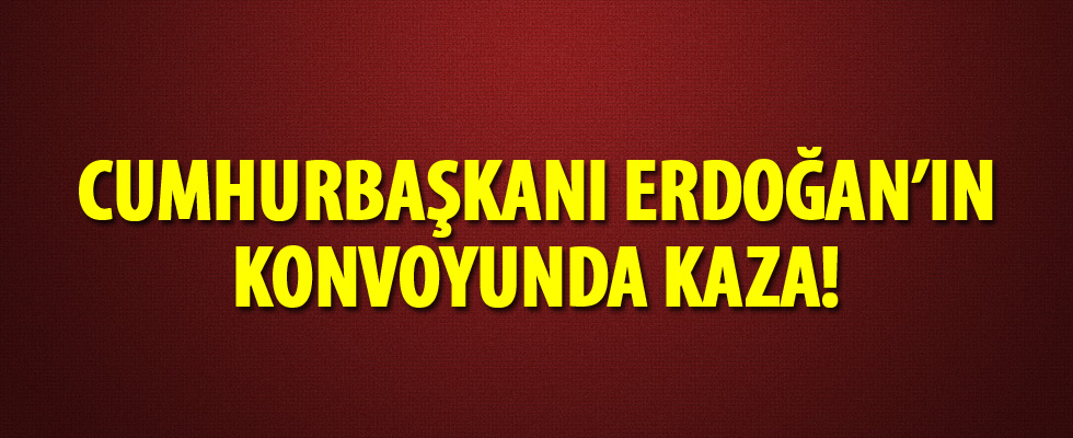 Erdoğan'ın konvoyunda kaza: 1 kişi yaralı