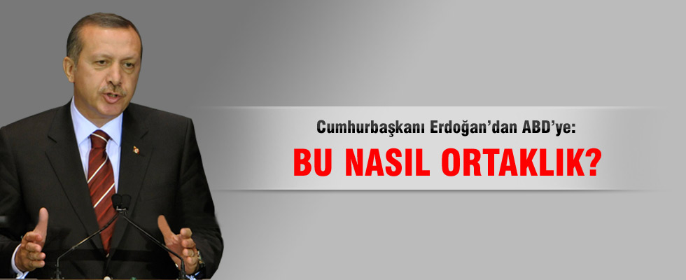 Cumhurbaşkanı Erdoğan'dan ABD'ye: Bu nasıl ortaklık?