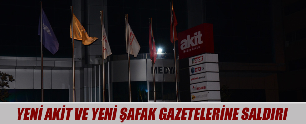 Yeni Şafak ve Yeni Akit gazetelerine saldırı!