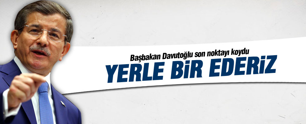 Başbakan noktayı koydu: Yerle bir ederiz
