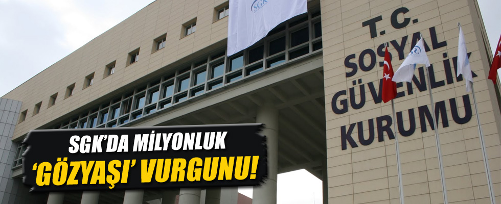 SGK'da gözyaşı vurgunu