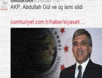Cumhuriyet'in 'AKP, Abdullah Gül Ve Üç İsmi Sildi' Yalanı