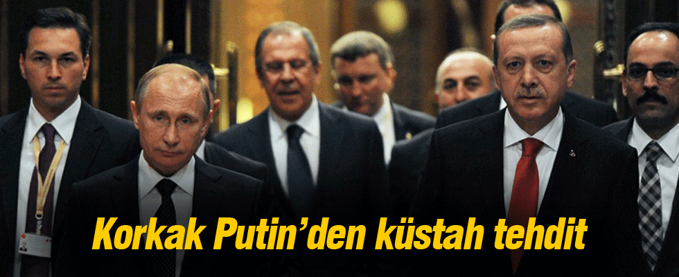 Putin'den Türkiye'ye küstah  tehdit
