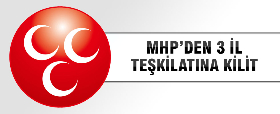 MHP'den 3 il teşkilatına kilit