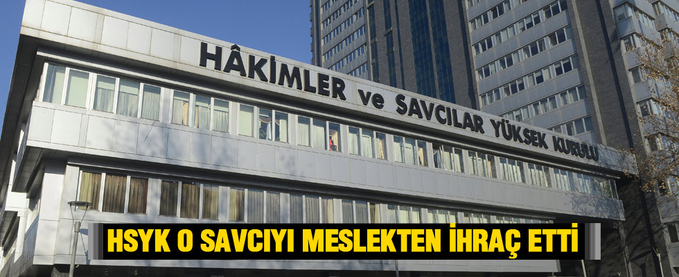 HSYK o savcıyı meslekten ihraç etti