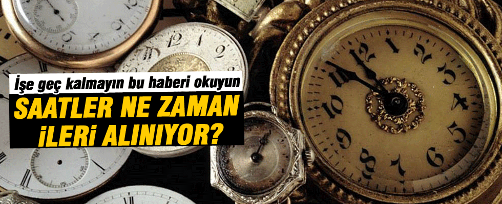 Saatler ne zaman ileri alınacak?