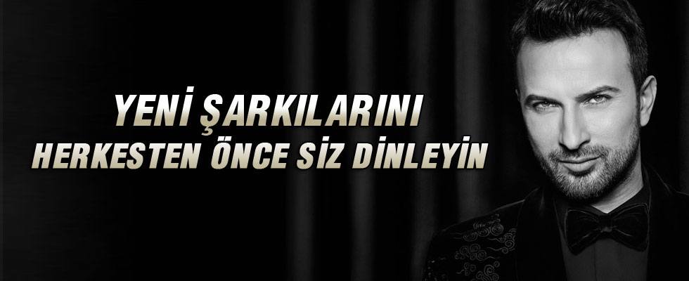Tarkan'ın yeni şarkılarını herkesten önce siz dinleyin