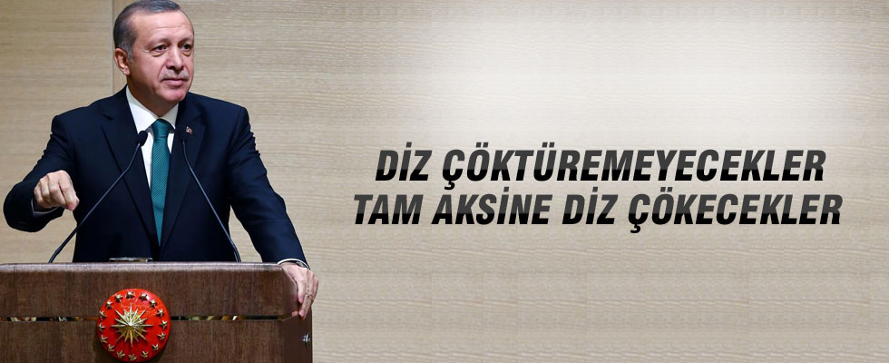 Erdoğan: Türkiye'ye asla diz çöktüremeyecekler, tam aksine kendileri diz çökecekler