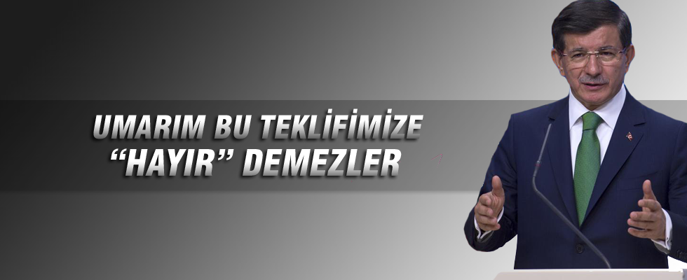 Davutoğlu: Umarım bu teklifimize 'hayır' demezler