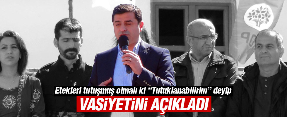 Demirtaş 'tutuklanabilirim' dedi vasiyet açıkladı
