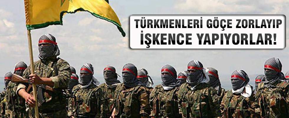 PYD, Türkmenleri göçe zorlayıp işkence yapıyor!