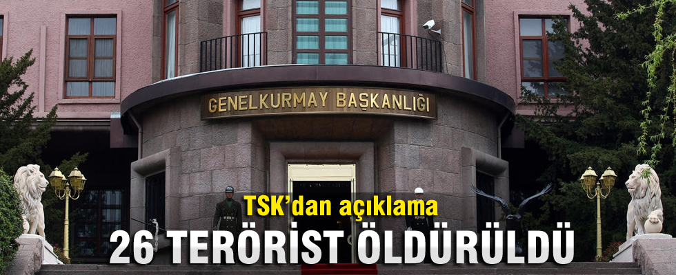 Genelkurmay'dan açıklama: 26 terörist öldürüldü