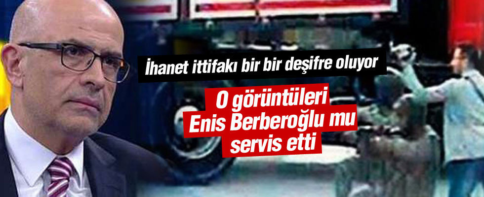 O görüntüleri Enis Berberoğlu mu servis etti?