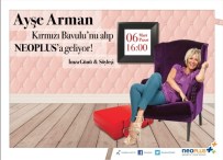 AYŞE ARMAN - Ayşe Arman Neoplus'ta Söyleşi Ve İmza Günü Gerçekleştirecek