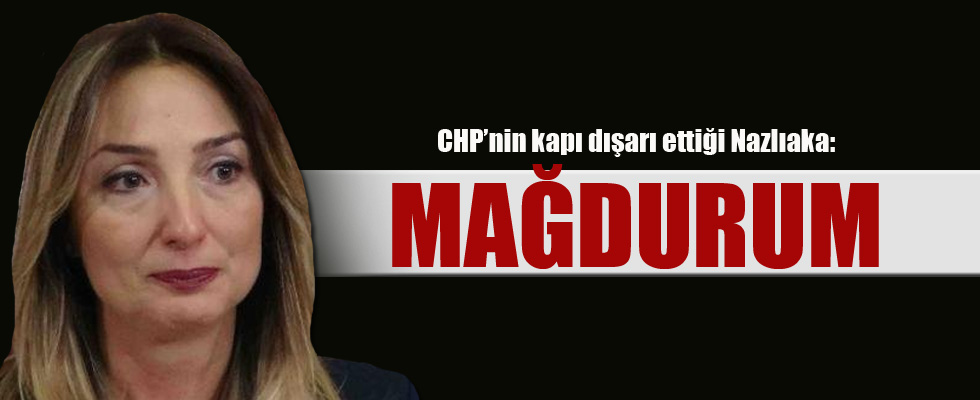 CHP'den ihraç edilen Nazlıaka'dan ilk açıklama