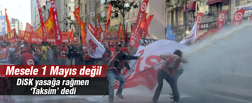 Yasağa rağmen DİSK 'Taksim'de ısrar ediyor
