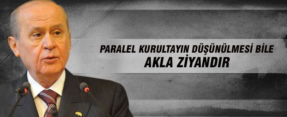 Devlet Bahçeli: Paralel kurultayın düşünülmesi bile akla ziyandır