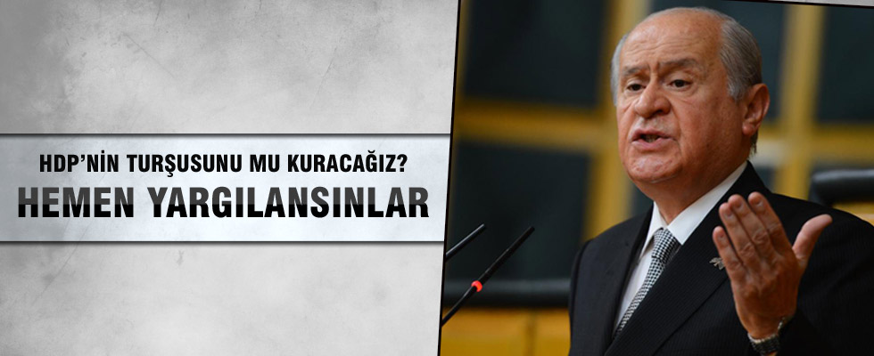 Devlet Bahçeli: HDP'nin turşusunu mu kuracağız?