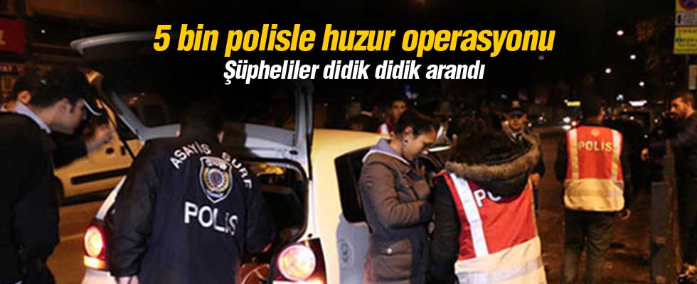 İstanbul'da 5 bin polisle huzur operasyonu