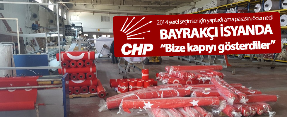 CHP seçimde yaptırdığı bayrakların parasını ödemedi