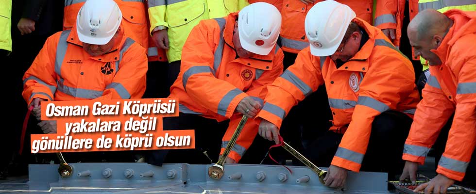 Başbakan Davutoğlu:  Osman Gazi Köprüsü gönüllere de köprü olsun